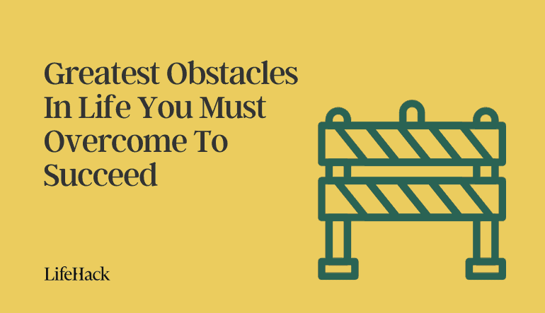 8 Greatest Obstacles In Life You Must Overcome To Be Successful