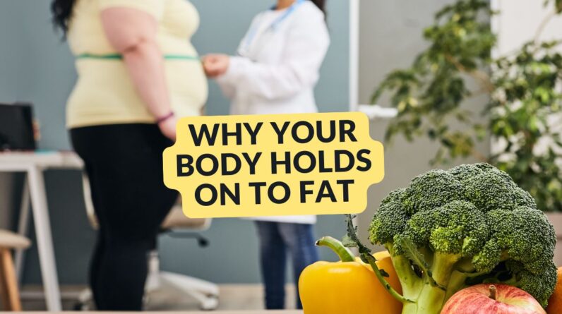 Why Your Body is Holding on to Fat (and How to Let It Go)