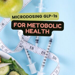 Microdosing GLP-1s: A New Approach to Weight Loss and Metabolic Health